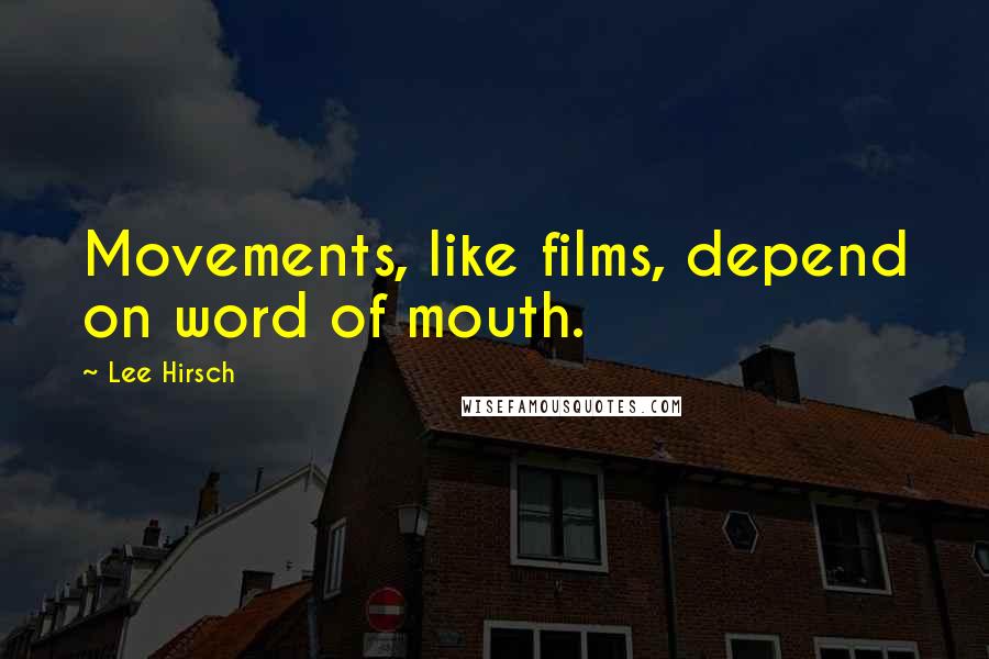 Lee Hirsch Quotes: Movements, like films, depend on word of mouth.