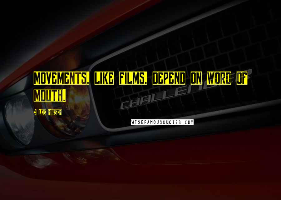 Lee Hirsch Quotes: Movements, like films, depend on word of mouth.