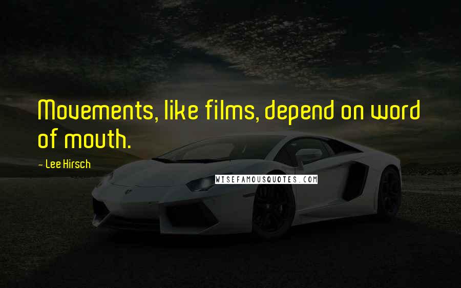 Lee Hirsch Quotes: Movements, like films, depend on word of mouth.