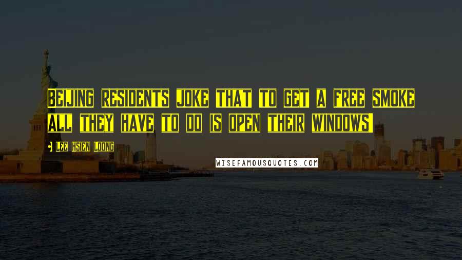 Lee Hsien Loong Quotes: Beijing residents joke that to get a free smoke all they have to do is open their windows!