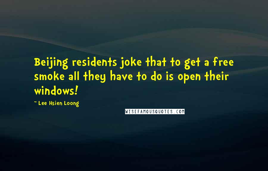 Lee Hsien Loong Quotes: Beijing residents joke that to get a free smoke all they have to do is open their windows!