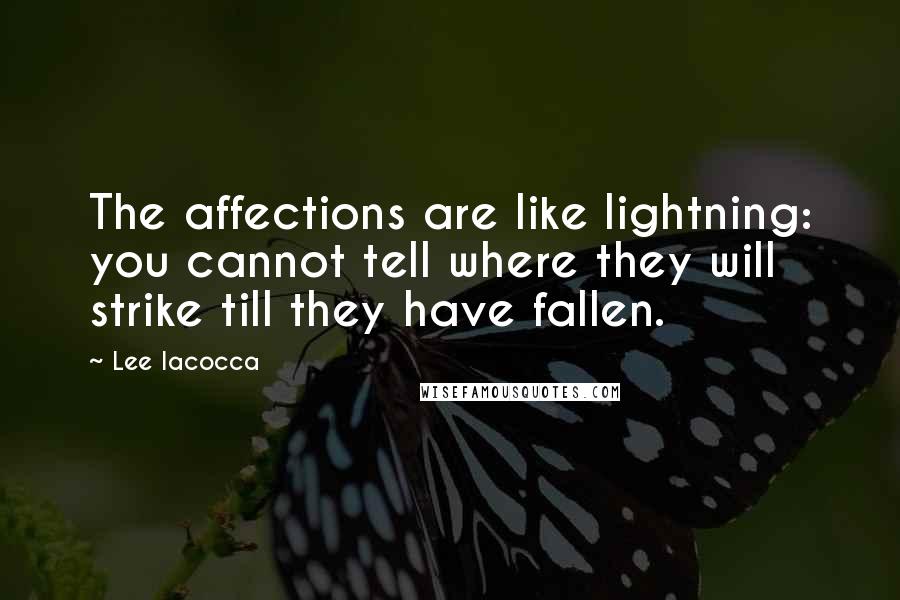 Lee Iacocca Quotes: The affections are like lightning: you cannot tell where they will strike till they have fallen.