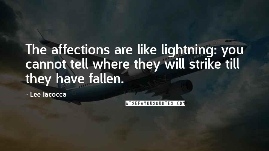 Lee Iacocca Quotes: The affections are like lightning: you cannot tell where they will strike till they have fallen.