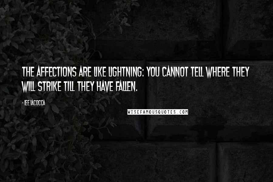 Lee Iacocca Quotes: The affections are like lightning: you cannot tell where they will strike till they have fallen.