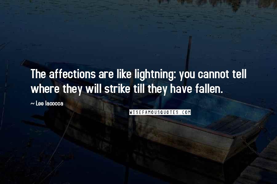 Lee Iacocca Quotes: The affections are like lightning: you cannot tell where they will strike till they have fallen.