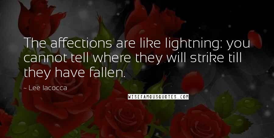 Lee Iacocca Quotes: The affections are like lightning: you cannot tell where they will strike till they have fallen.