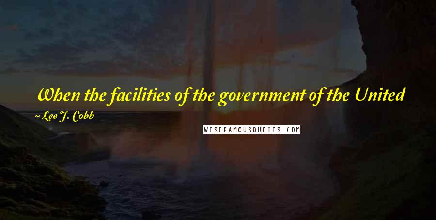 Lee J. Cobb Quotes: When the facilities of the government of the United States are drawn on an individual, it can be terrifying.