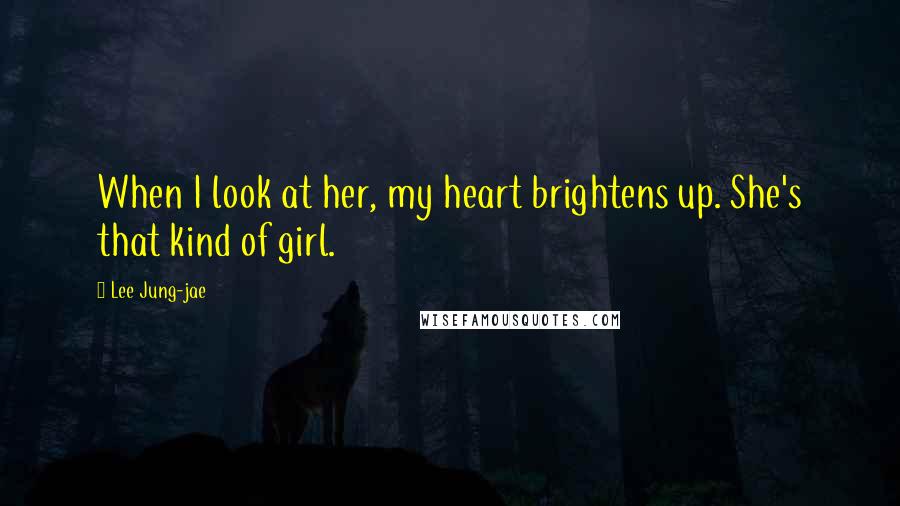 Lee Jung-jae Quotes: When I look at her, my heart brightens up. She's that kind of girl.