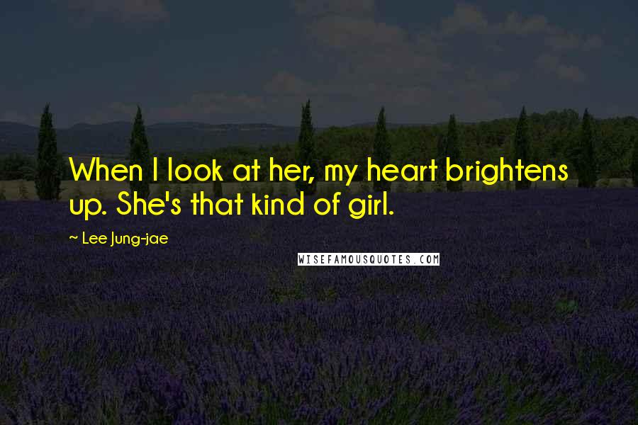 Lee Jung-jae Quotes: When I look at her, my heart brightens up. She's that kind of girl.