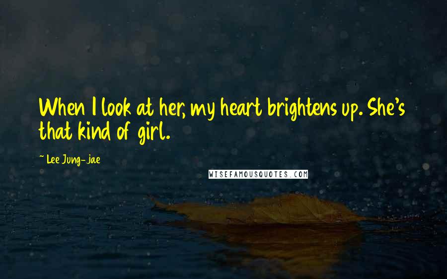 Lee Jung-jae Quotes: When I look at her, my heart brightens up. She's that kind of girl.