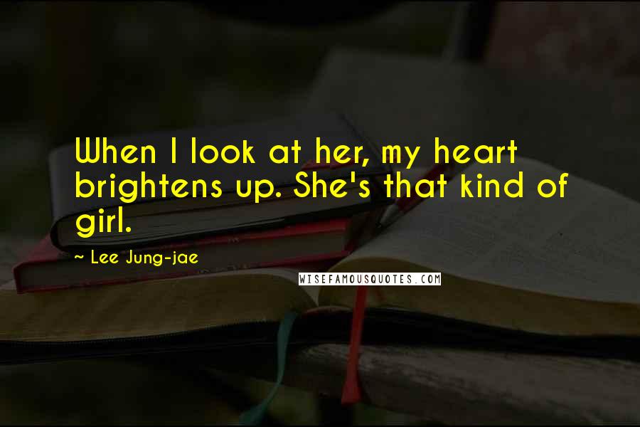 Lee Jung-jae Quotes: When I look at her, my heart brightens up. She's that kind of girl.