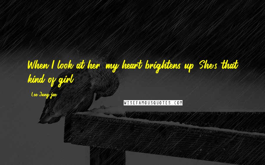 Lee Jung-jae Quotes: When I look at her, my heart brightens up. She's that kind of girl.
