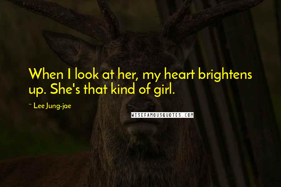 Lee Jung-jae Quotes: When I look at her, my heart brightens up. She's that kind of girl.