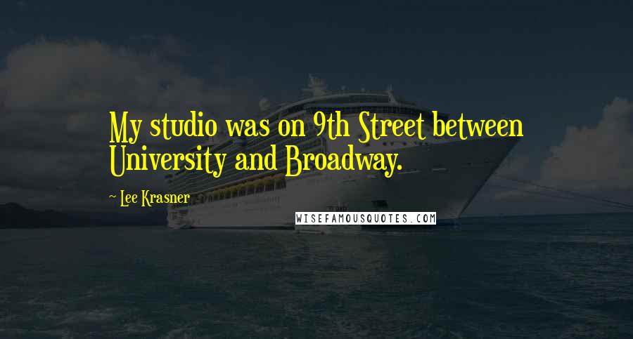 Lee Krasner Quotes: My studio was on 9th Street between University and Broadway.