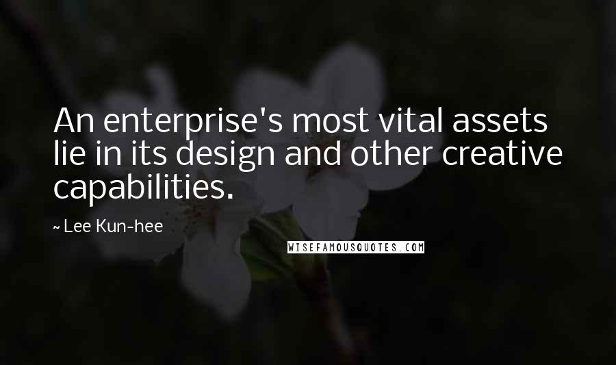 Lee Kun-hee Quotes: An enterprise's most vital assets lie in its design and other creative capabilities.