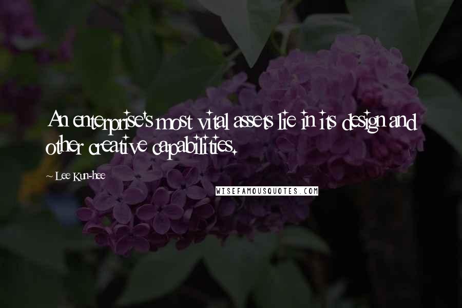 Lee Kun-hee Quotes: An enterprise's most vital assets lie in its design and other creative capabilities.