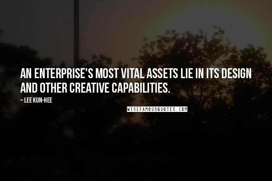Lee Kun-hee Quotes: An enterprise's most vital assets lie in its design and other creative capabilities.