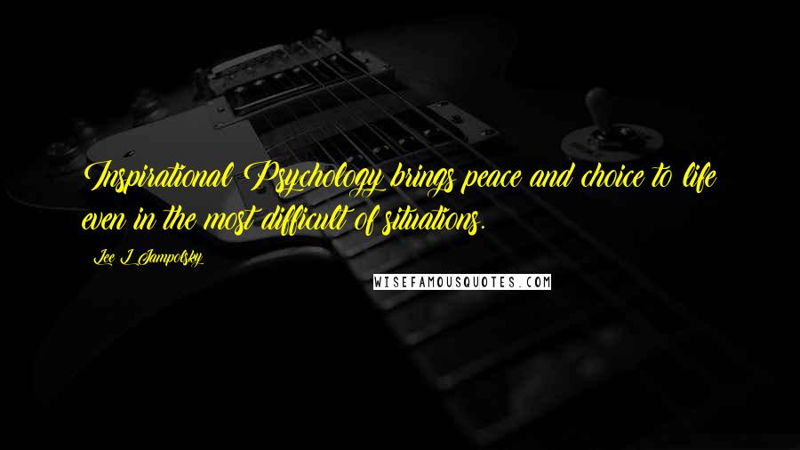 Lee L Jampolsky Quotes: Inspirational Psychology brings peace and choice to life even in the most difficult of situations.