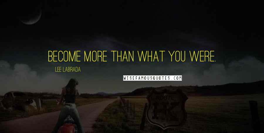 Lee Labrada Quotes: Become more than what you were.
