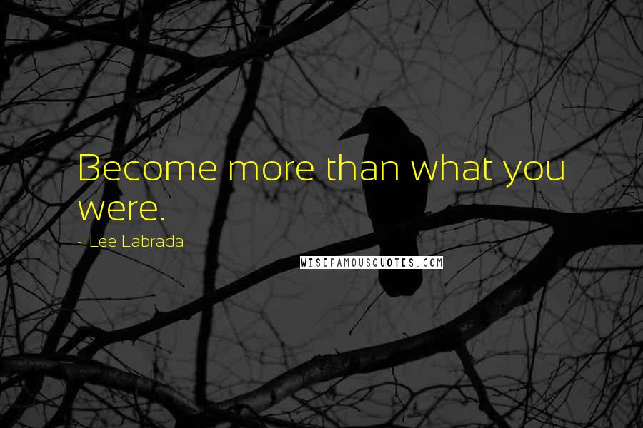 Lee Labrada Quotes: Become more than what you were.