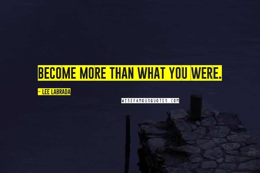 Lee Labrada Quotes: Become more than what you were.
