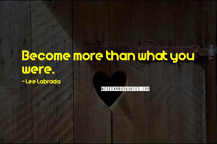 Lee Labrada Quotes: Become more than what you were.