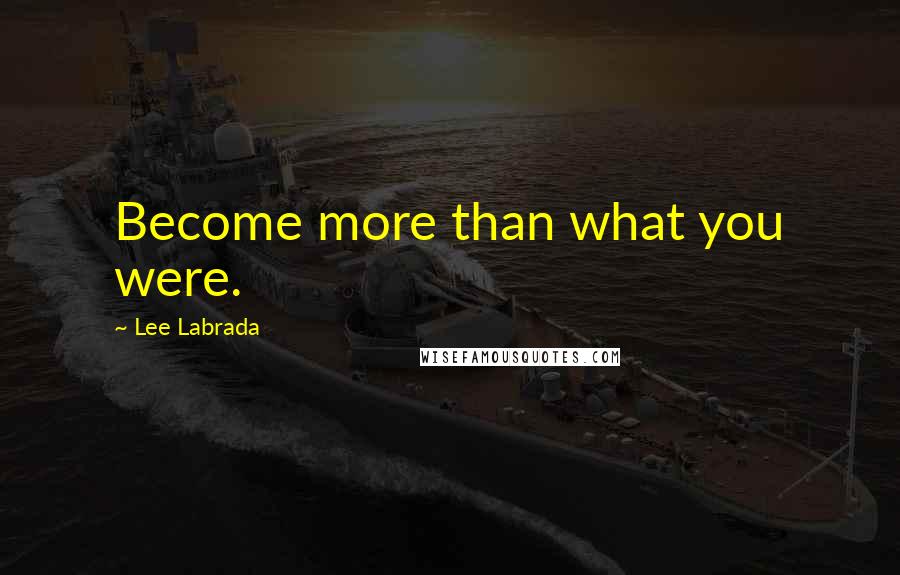 Lee Labrada Quotes: Become more than what you were.