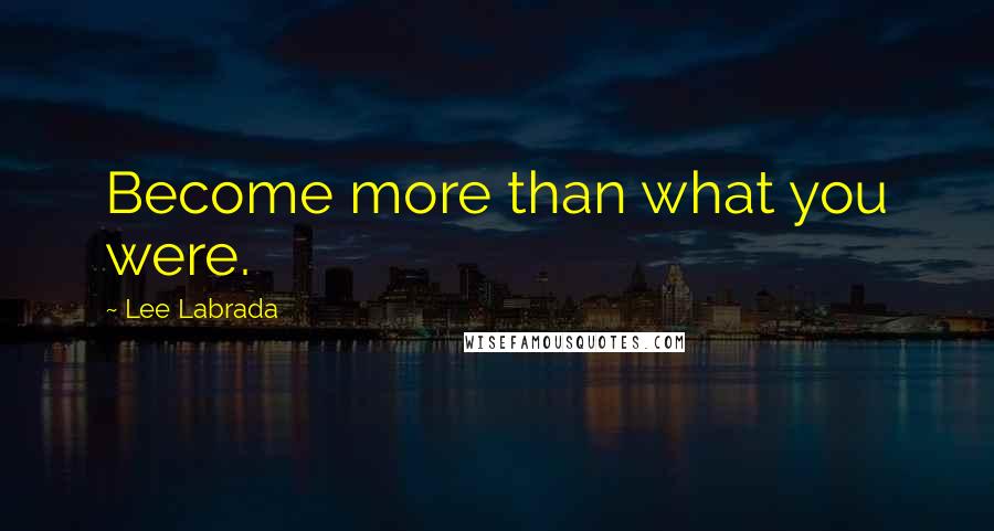 Lee Labrada Quotes: Become more than what you were.