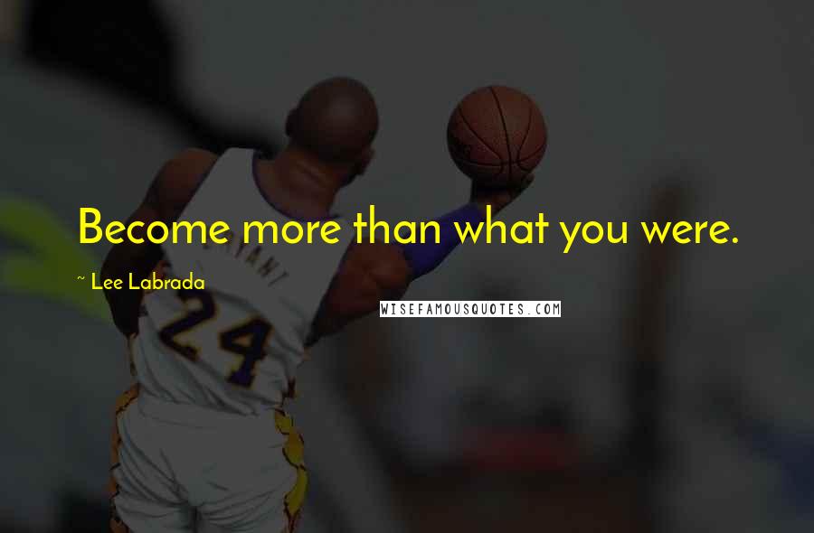Lee Labrada Quotes: Become more than what you were.
