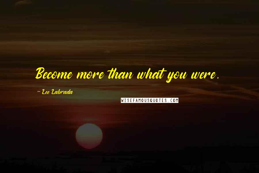 Lee Labrada Quotes: Become more than what you were.