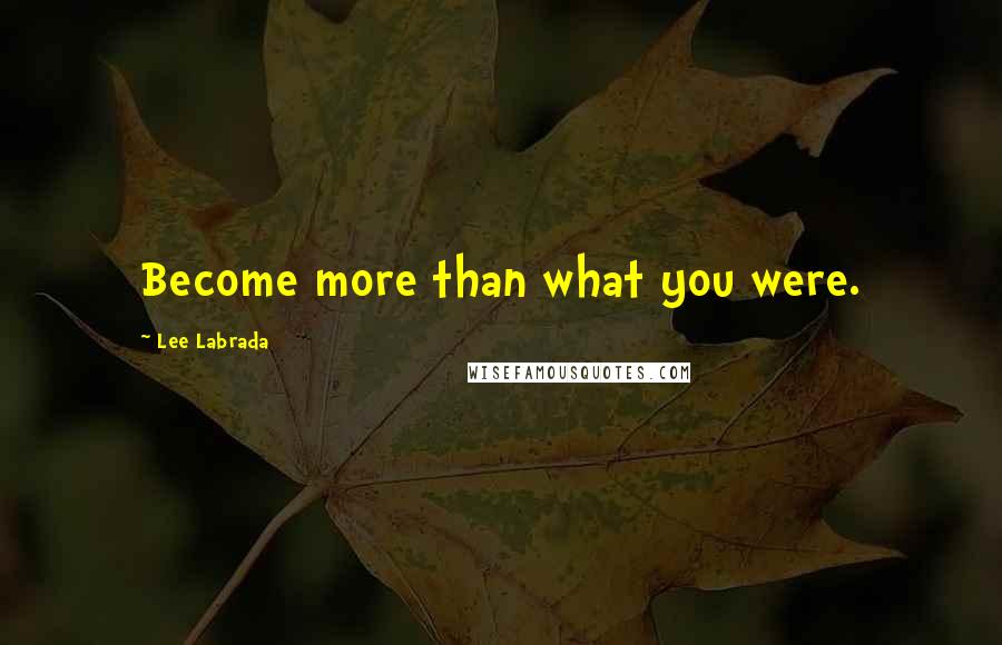 Lee Labrada Quotes: Become more than what you were.