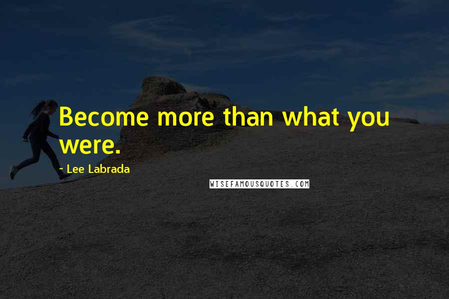 Lee Labrada Quotes: Become more than what you were.