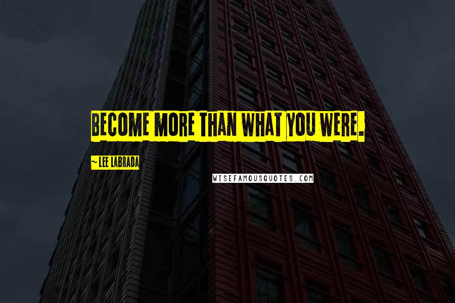 Lee Labrada Quotes: Become more than what you were.