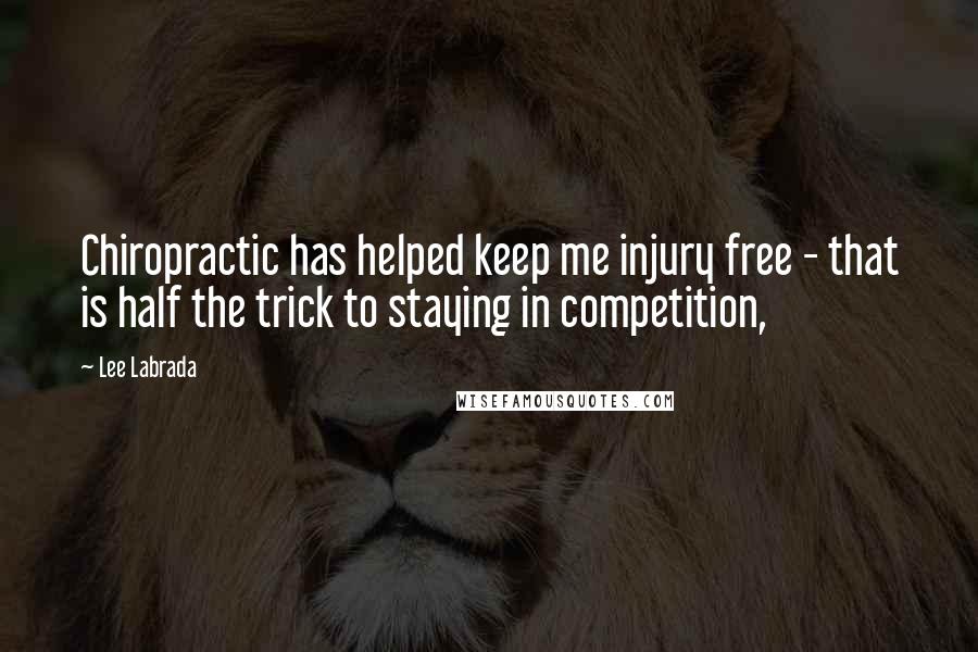 Lee Labrada Quotes: Chiropractic has helped keep me injury free - that is half the trick to staying in competition,