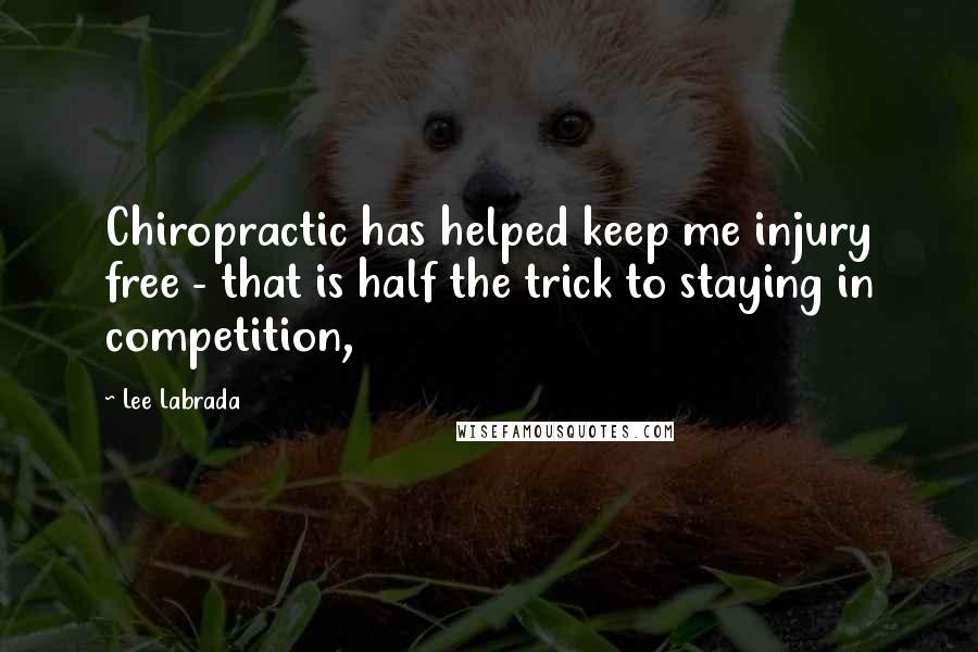 Lee Labrada Quotes: Chiropractic has helped keep me injury free - that is half the trick to staying in competition,