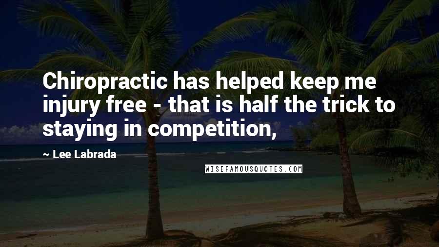 Lee Labrada Quotes: Chiropractic has helped keep me injury free - that is half the trick to staying in competition,