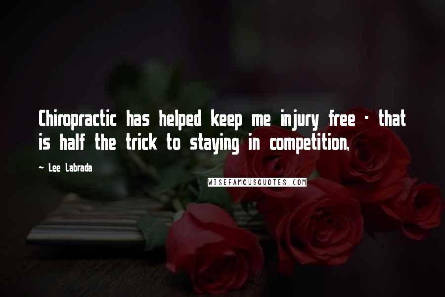 Lee Labrada Quotes: Chiropractic has helped keep me injury free - that is half the trick to staying in competition,