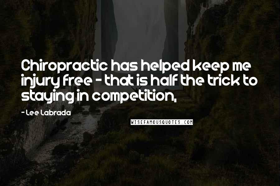 Lee Labrada Quotes: Chiropractic has helped keep me injury free - that is half the trick to staying in competition,