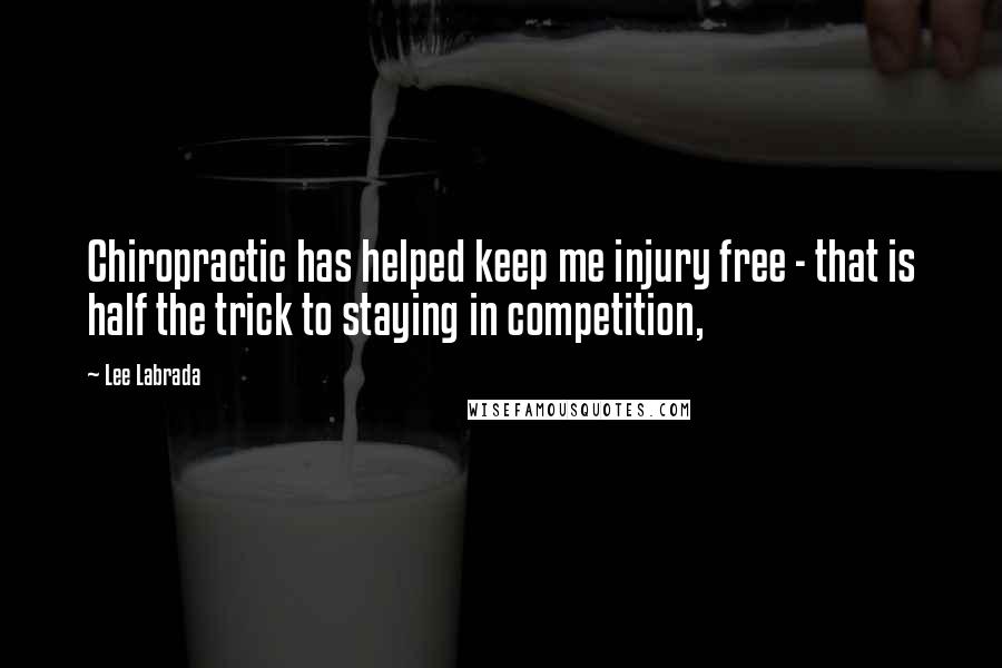 Lee Labrada Quotes: Chiropractic has helped keep me injury free - that is half the trick to staying in competition,