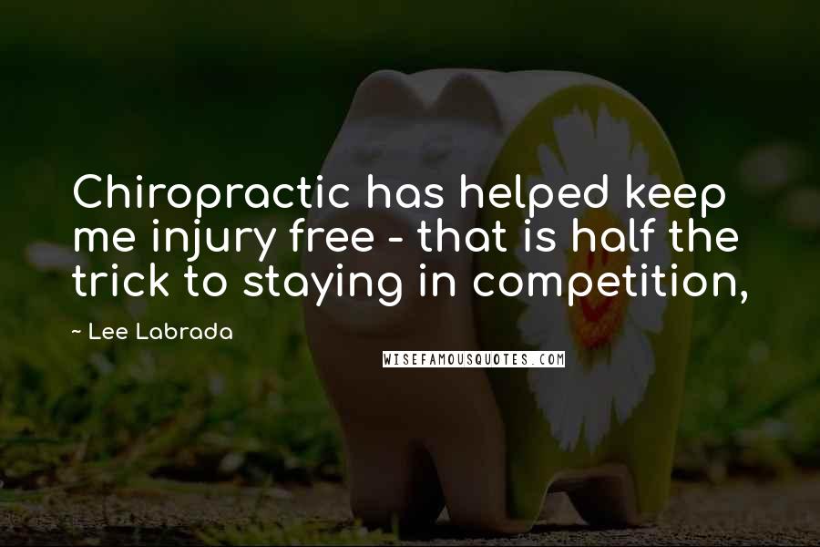 Lee Labrada Quotes: Chiropractic has helped keep me injury free - that is half the trick to staying in competition,