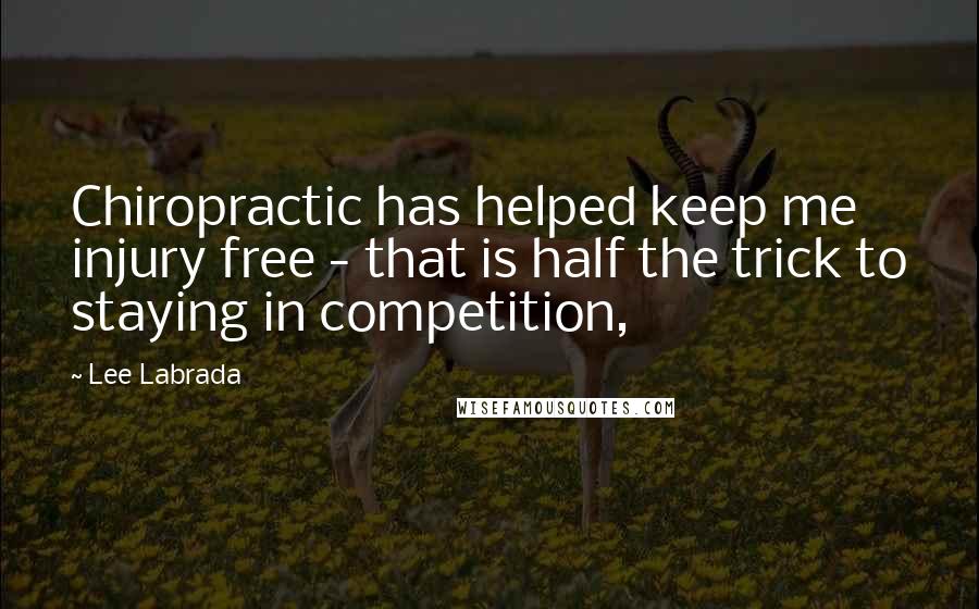 Lee Labrada Quotes: Chiropractic has helped keep me injury free - that is half the trick to staying in competition,