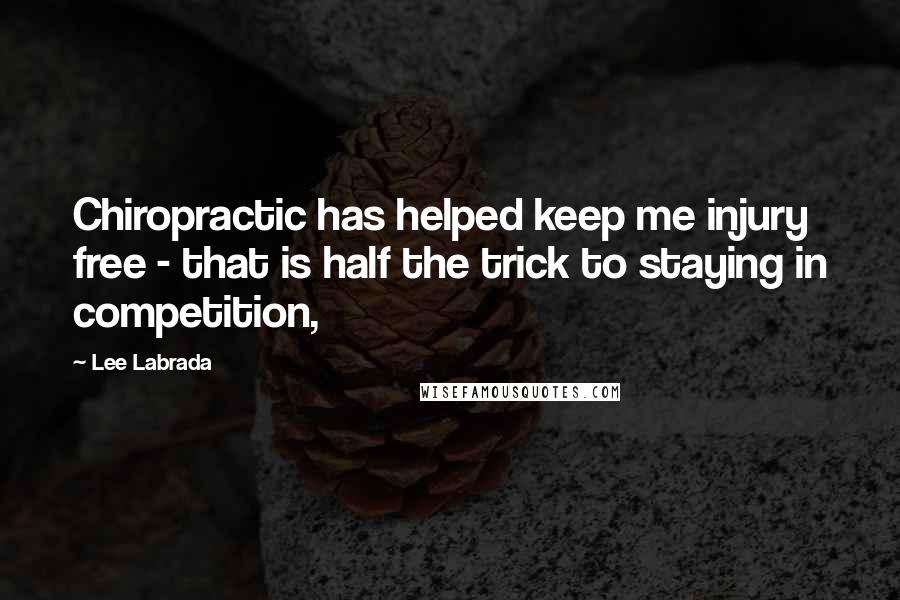 Lee Labrada Quotes: Chiropractic has helped keep me injury free - that is half the trick to staying in competition,