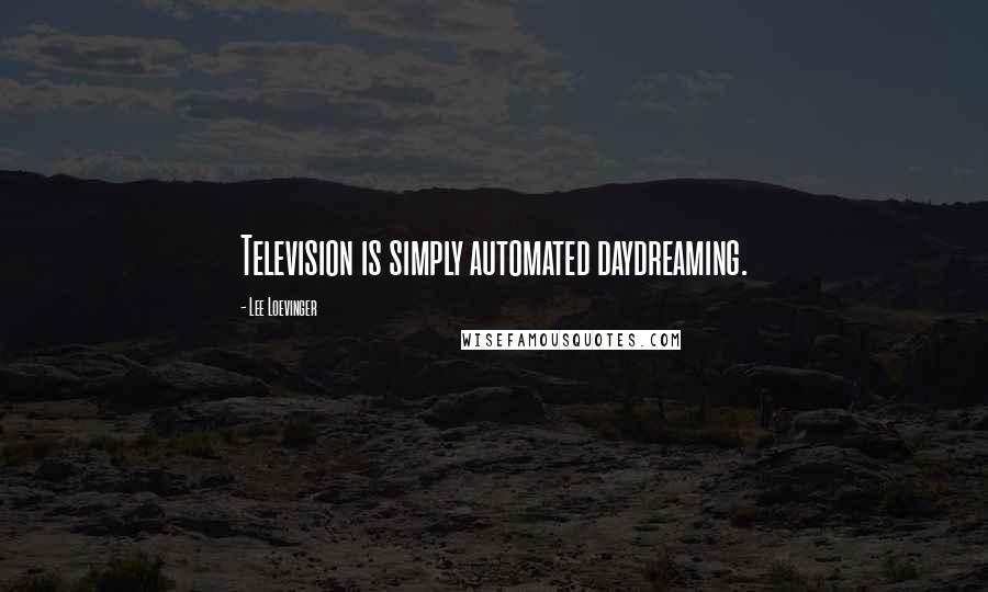 Lee Loevinger Quotes: Television is simply automated daydreaming.