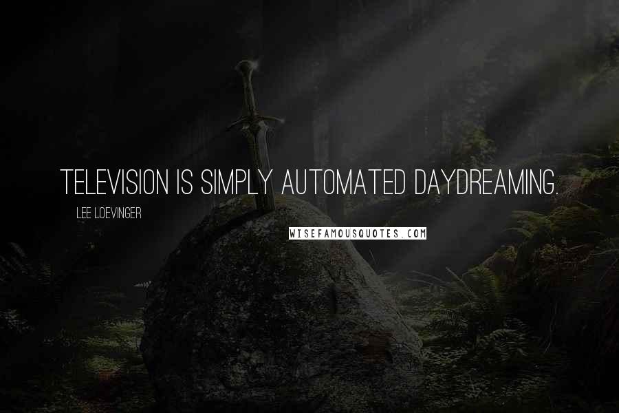 Lee Loevinger Quotes: Television is simply automated daydreaming.