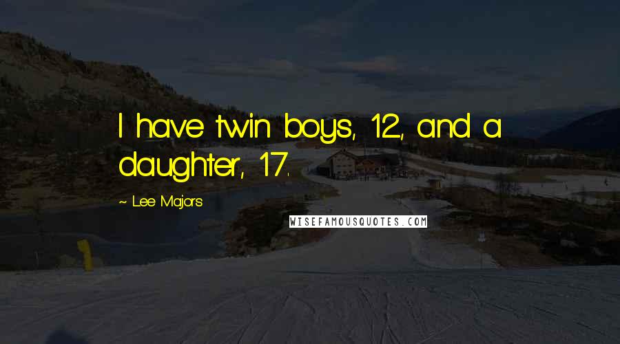 Lee Majors Quotes: I have twin boys, 12, and a daughter, 17.
