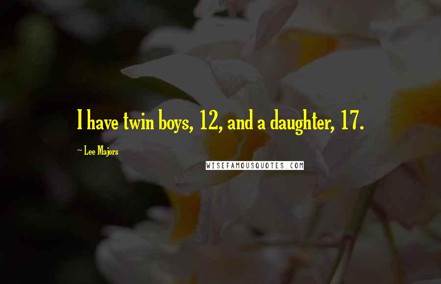 Lee Majors Quotes: I have twin boys, 12, and a daughter, 17.