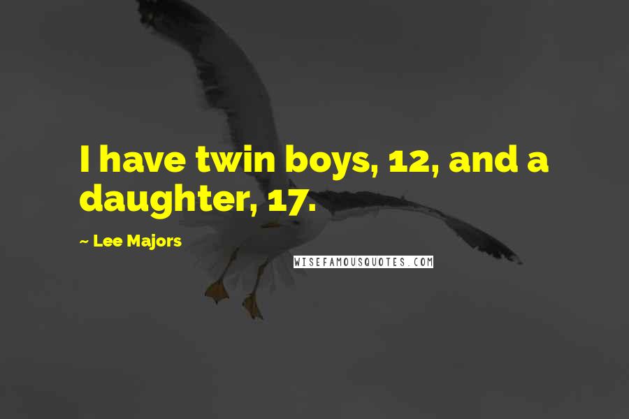 Lee Majors Quotes: I have twin boys, 12, and a daughter, 17.