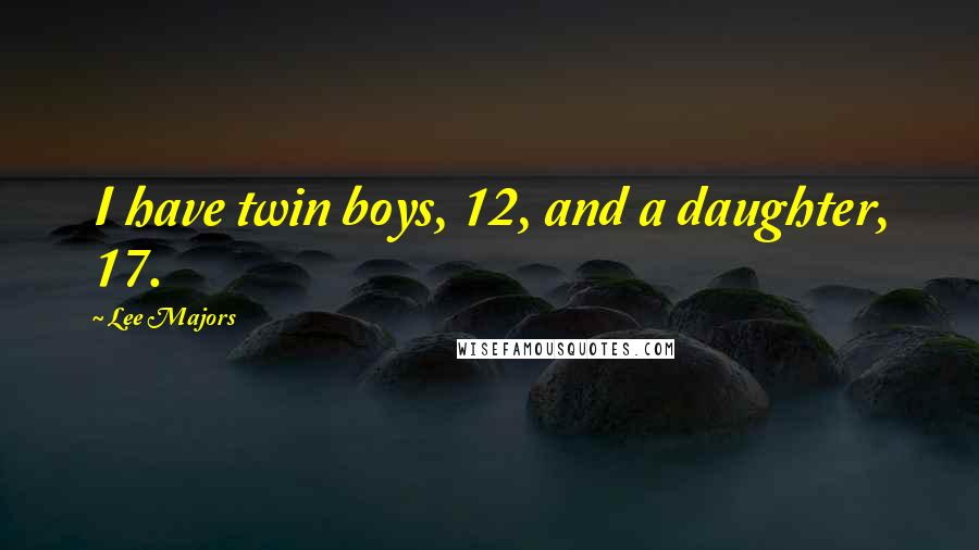 Lee Majors Quotes: I have twin boys, 12, and a daughter, 17.