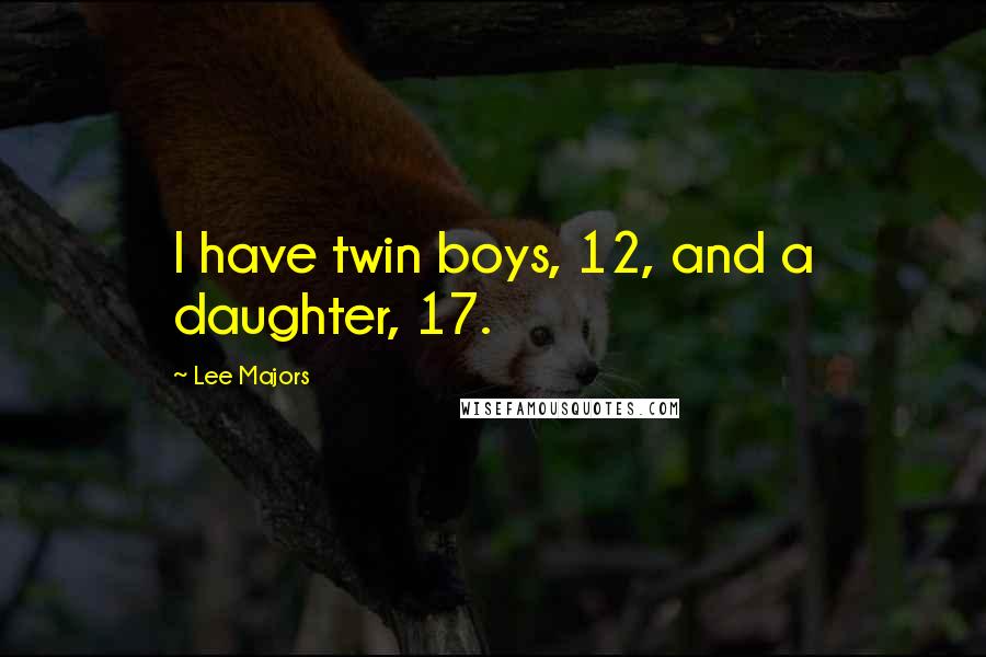 Lee Majors Quotes: I have twin boys, 12, and a daughter, 17.