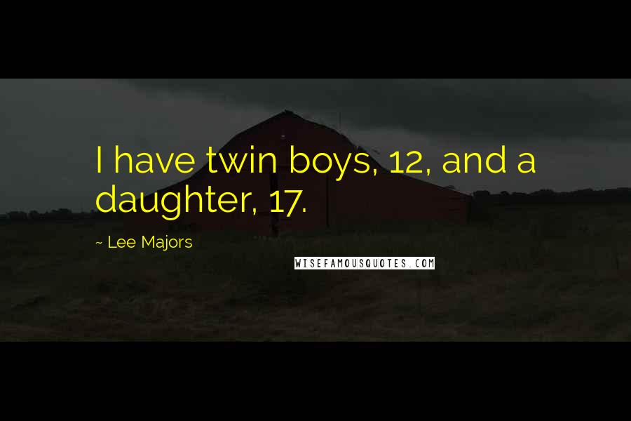 Lee Majors Quotes: I have twin boys, 12, and a daughter, 17.